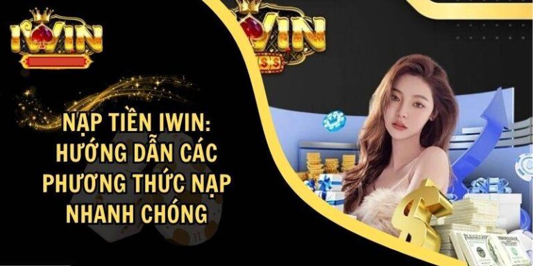 Huong Dan Nap Tien iWin Nhanh Gon Chi Vai Phut