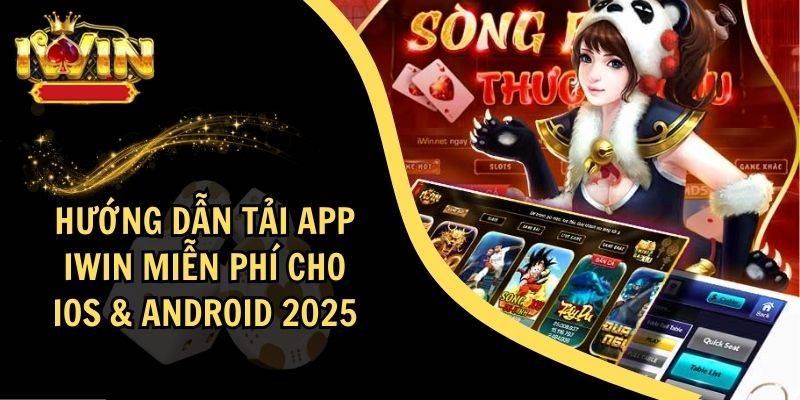 Hướng Dẫn Tải App iWin – Thế Giới Cá Cược Đỉnh Cao Trên Điện Thoại