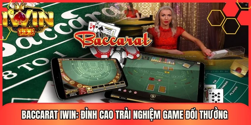 Baccarat Iwin: Đỉnh Cao Trải Nghiệm Game Đổi Thưởng