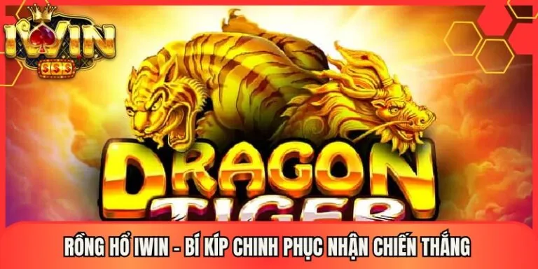 Rồng hổ Iwin - Bí Kíp Chinh Phục Nhận Chiến Thắng 4 Rồng hổ Iwin - Bí Kíp Chinh Phục Nhận Chiến Thắng