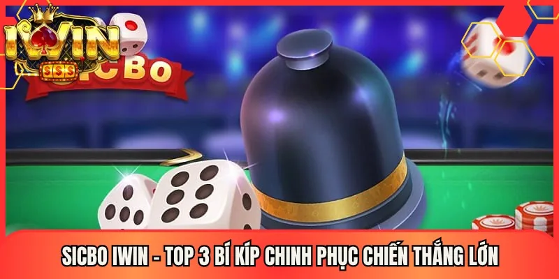 Sicbo Iwin - Top 3 Bí Kíp Chinh Phục Chiến Thắng Lớn